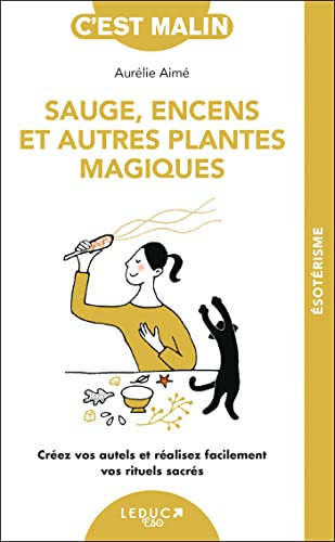 Sauge, encens et autres plantes magiques: Créez vos autels et réalisez facilement vos rituels sacrés