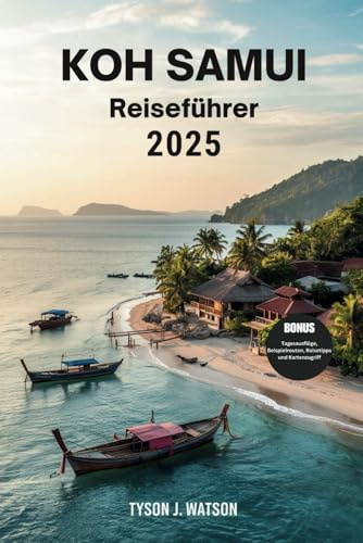 Koh Samui Reiseführer 2025: Entdecken Insidertipps, versteckte Schätze und wichtige Reisetipps für ein unvergessliches Inselabenteuer (Der unverzichtbare Reiseführer)