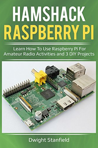 Hamshack Raspberry Pi: Learn How To Use Raspberry Pi For Amateur Radio Activities And 3 DIY Projects (English Edition)