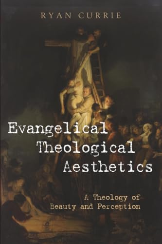 Evangelical Theological Aesthetics: A Theology of Beauty and Perception