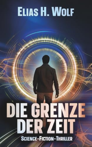 Die Grenze der Zeit: Ein Science-Fiction-Thriller über Identität, Verlust und den Preis menschlicher Sehnsucht