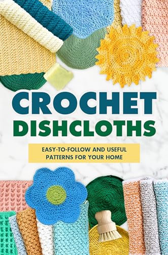Crochet Dishcloths:Easy-to-follow and Useful Patterns for Your Home: Dishcloths Amigurumi