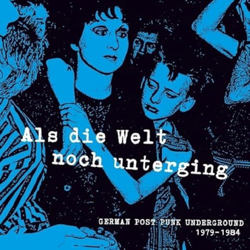 Als die Welt Noch Unterging (German Post Punk Underground 1979-1984)
