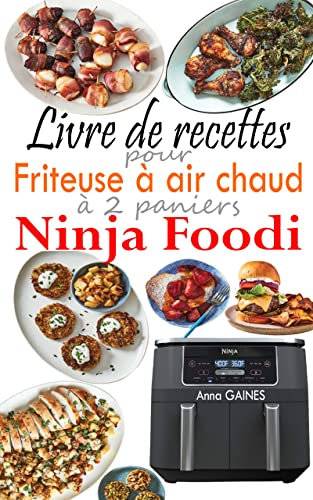 Livre de recettes pour friteuse à air chaud à 2 paniers Ninja Foodi: 120 délicieuses recettes à deux paniers pour des repas sains et complets (livre de la friteuse à air ninja à double compartiment)