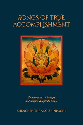 Songs of True Accomplishment: Commentaries on Naropa and Lodrö Thaye, Jamgön Kongtrül’s Songs