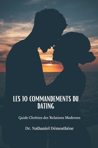 Les 10 Commandements du Dating: Guide Chrétien des Relations Modernes
