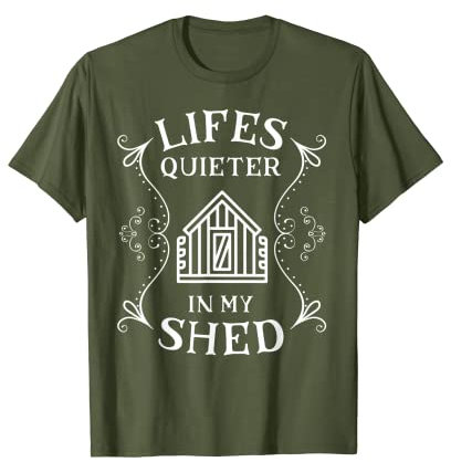 Mens Lifes quieter in my shed mens funny gardening garden shed T-Shirt