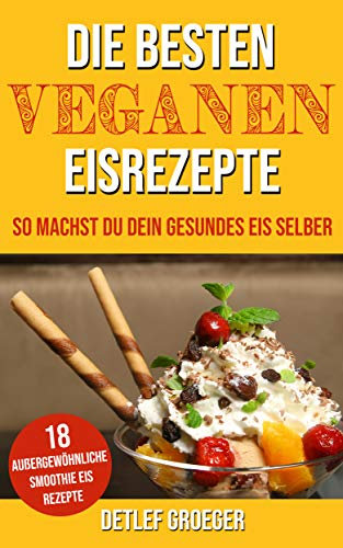 Die besten Veganen Eisrezepte: So machst Du Dein gesundes Eis selber
