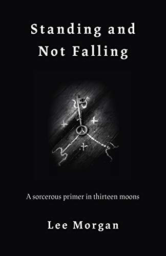 Standing and Not Falling: A Sorcerous Primer in Thirteen Moons (English Edition)