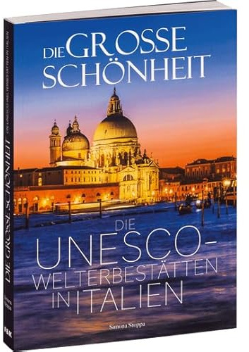 Die große Schönheit. Die UNESCO-Welterbestätten in Italien.