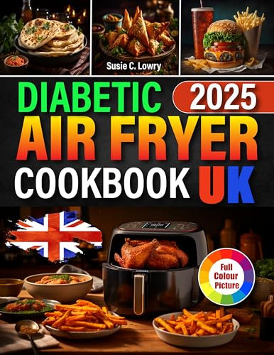 Diabetic Air Fryer Cookbook Uk: Delicious, Diabetes-Friendly Recipes For 150+ Healthy Meals for Managing Blood Sugar with UK Ingredients, All Made Easy Using Your Air Fryer!