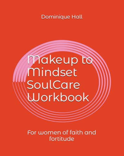 Makeup to Mindset SoulCare Workbook: For women of faith and fortitude