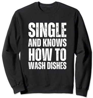 Funny Single And Knows How To Wash Dishes Funny Sweatshirt