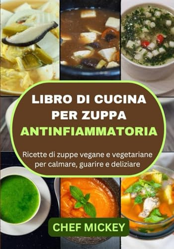 LIBRO DI CUCINA PER ZUPPA ANTINFIAMMATORIA: Ricette di zuppe vegane e vegetariane per calmare, guarire e deliziare