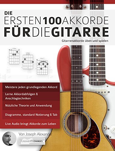Die ersten 100 Akkorde für die Gitarre: Gitarrenakkorde üben und spielen (Gitarre spielen lernen für Anfänger)