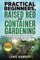 Practical Beginners Raised Bed And Container Gardening: Organized & Easy to Do Gardening in Your Region – Know What Plants to Plant, When and With What; From Fabric Pots to Wood Beds.