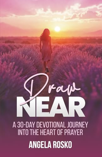 Draw Near: A 30-Day Devotional Journey into the Heart of Prayer