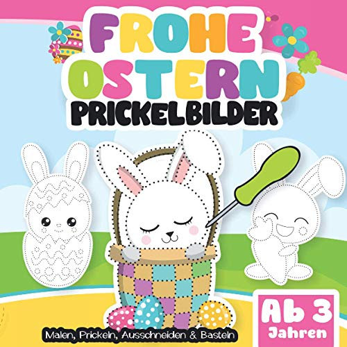 Prickelbilder ab 3 Jahren. Frohe Ostern: Malen, Prickeln, Ausschneiden und Basteln. Prickelbuch für Jungen und Mädchen - Das Bastelbuch für Kinder zwischen 3-5 Jahre