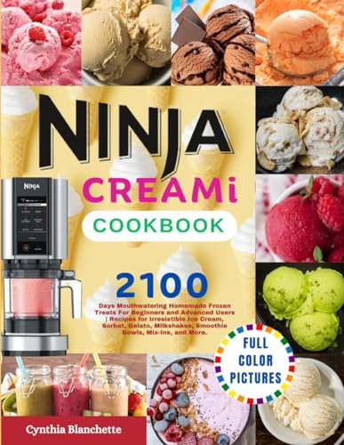 Ninja CREAMi Cookbook With Full Color Pictures: 2100 Mouthwatering Homemade Frozen Treats for Beginners and Advanced Users | Recipes for Irresistible ... Smoothie Bowls, Mix-Ins, and More.