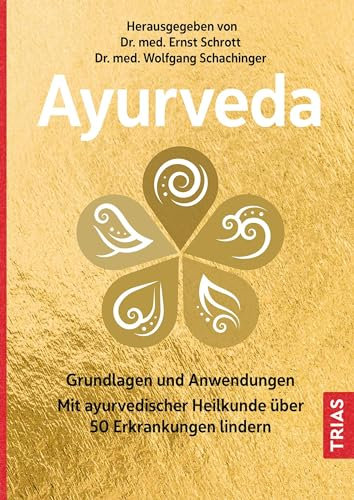 Ayurveda: Grundlagen und Anwendungen. Mit ayurvedischer Heilkunde über 50 Erkrankungen lindern