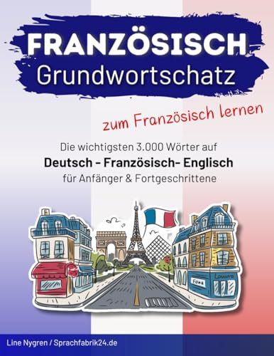 Französisch Grundwortschatz zum Französisch lernen: Die wichtigsten 3.000 Wörter auf Deutsch, Französisch und Englisch thematisch sortiert mit alphabetischer Wortliste