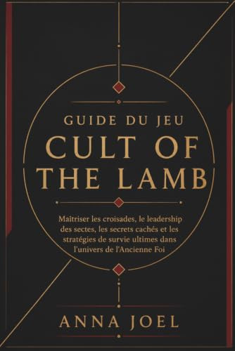 GUIDE DU JEU CULT OF THE LAMB: Maîtriser les croisades, le leadership des sectes, les secrets cachés et les stratégies de survie ultimes dans l'univers de l'Ancienne Foi