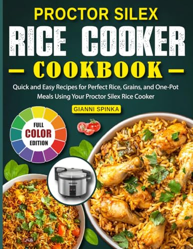 Proctor Silex Rice Cooker Cookbook: Quick and Easy Recipes for Perfect Rice, Grains, and One-Pot Meals Using Your Proctor Silex Rice Cooker