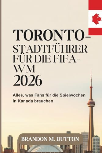 TORONTO – STADTFÜHRER FÜR DIE FIFA-WM 2026: Alles, was Fans für die Spielwochen in Kanada brauchen