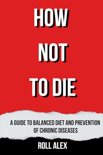 HOW NOT TO DIE: A GUIDE TO BALANCED DIET AND PREVENTION OF CHRONIC DISEASES