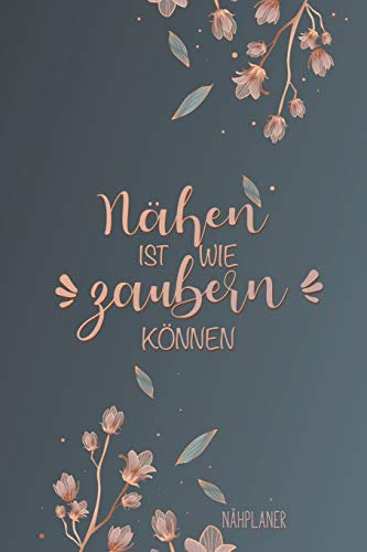 Nähplaner: Nähen ist wie zaubern können / Die einfache Möglichkeit deine Nähprojekte zu organisieren / 160 Seiten für 80 Projekte / 40 Seiten für ... Skizzen, Notizen und vieles mehr