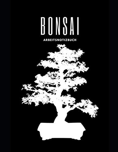 Bonsai Arbeit und Notizbuch, für Beginner und Fortgeschrittene, schöne Geschenkidee: Dieses Bonsai Arbeits Notizbuch, hat viel platz für Deine ... an einem Ort und schnell wider auffindbar.