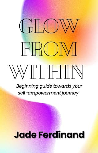Glow From Within : Beginning guide towards your self-empowerment journey (English Edition)