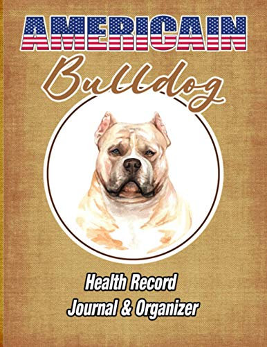 Americain bulldog Health Record Journal & Organizer: Step-by-Step Guide to Caring for Your Loved Puppy or Dog from A to Z