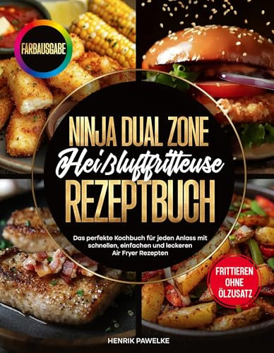 Ninja Dual Zone Heißluftfritteuse Rezeptbuch: Das perfekte Kochbuch für jeden Anlass mit schnellen, einfachen und leckeren Air Fryer Rezepten - Farbausgabe 2025