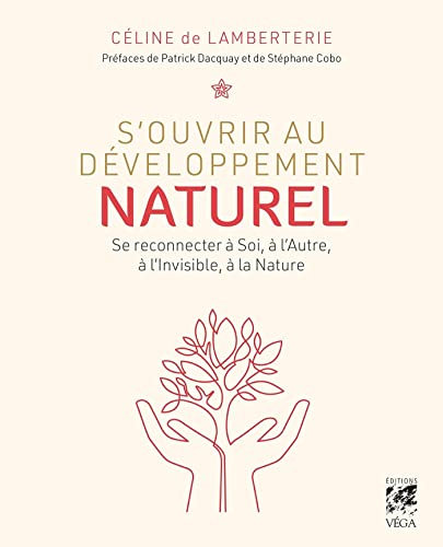 S'ouvrir au développement naturel - Se connecter à soi, à l'autre, à l'invisible et à la nature (French Edition)