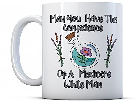 BWW Print Tazza con scritta May You Have The Confidence of A Mediocre White Man
