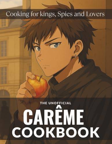 The Unofficial Carême Cookbook: Cooking for kings, Spies and Lovers