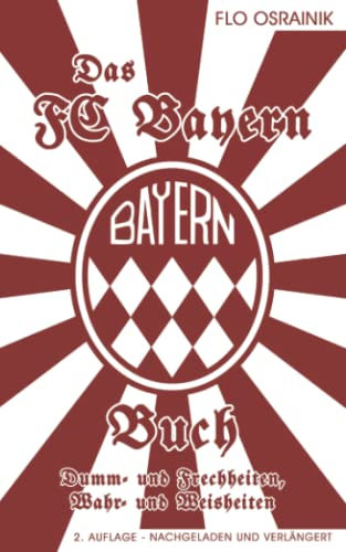 Das FC Bayern Buch: Dumm- und Frechheiten, Wahr- und Weisheiten