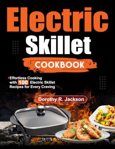Electric Skillet Cookbook: Effortless Cooking with 100 Electric Skillet Recipes for Every Craving