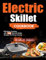 Electric Skillet Cookbook: Effortless Cooking with 100 Electric Skillet Recipes for Every Craving