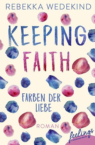Keeping Faith – Farben der Liebe: Roman (Love Again 1)