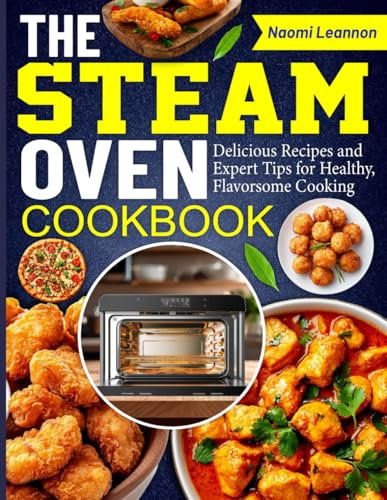 The Steam Oven Cookbook: Delicious Recipes and Expert Tips for Healthy, Flavorsome Cooking