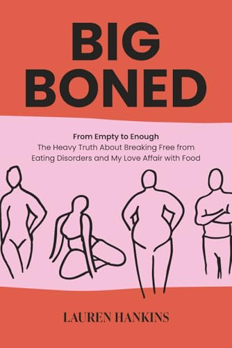 Big-Boned: From Empty to Enough— The Heavy Truth About Breaking Free from Eating Disorders and My Love Affair with Food