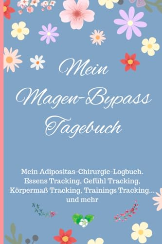 Mein Magen-Bypass Tagebuch: Mein Adipositas-Chirurgie-Logbuch. Essens Tracking, Gefühl Tracking, Körpermaß Tracking, Trainings Tracking... und mehr