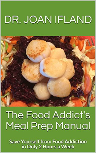 The Food Addict's Meal Prep Manual: Save Yourself From Food Addiction In Only 2 Hours A Week (English Edition)