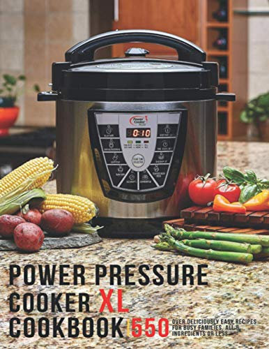Power Pressure Cooker XL Cookbook: 550 Over Delicious Easy Recipes for busy Families, all 6 Ingredients or Less