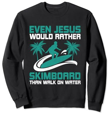 Even Jesus Would Rather Skimboard Skimmer Funny Skimboarding Sweatshirt