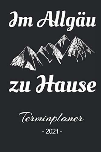 Im Allgäu zu Hause Terminplaner 2021: Familienplaner, Terminplaner, Terminkalender, Wochenplaner und Kalender 2021 zum planen, organisieren und notieren mit Prioritäten und ToDo Listen mit 53 Seiten