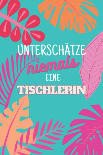Unterschätze niemals eine Tischlerin: Notizbuch inkl. To Do Liste | Das perfekte Geschenk | personalisiert für Frauen, die mit Holz umgehen können | Geschenkidee | Geschenke | Beruf