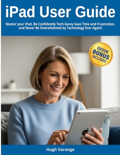 iPad User Guide for Beginners: Master your iPad, Be Confidently Tech-Savvy: Save Time and Frustration, and Never Be Overwhelmed by Technology Ever Again! (Tech Help for all Skill Levels)
